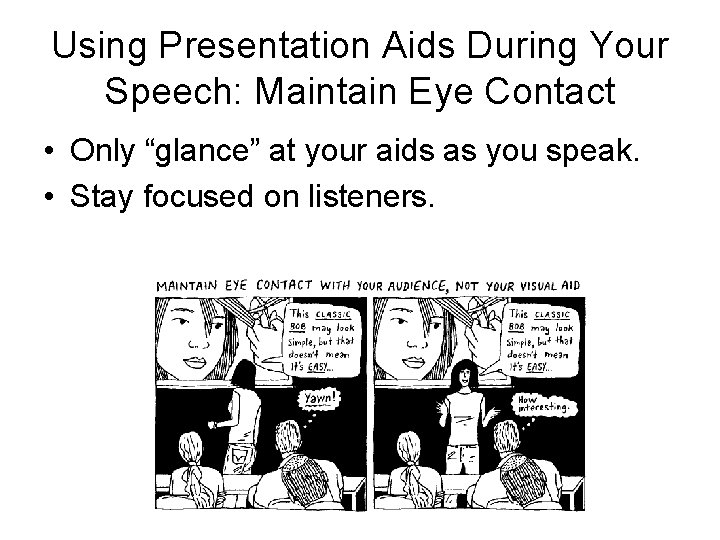 Using Presentation Aids During Your Speech: Maintain Eye Contact • Only “glance” at your