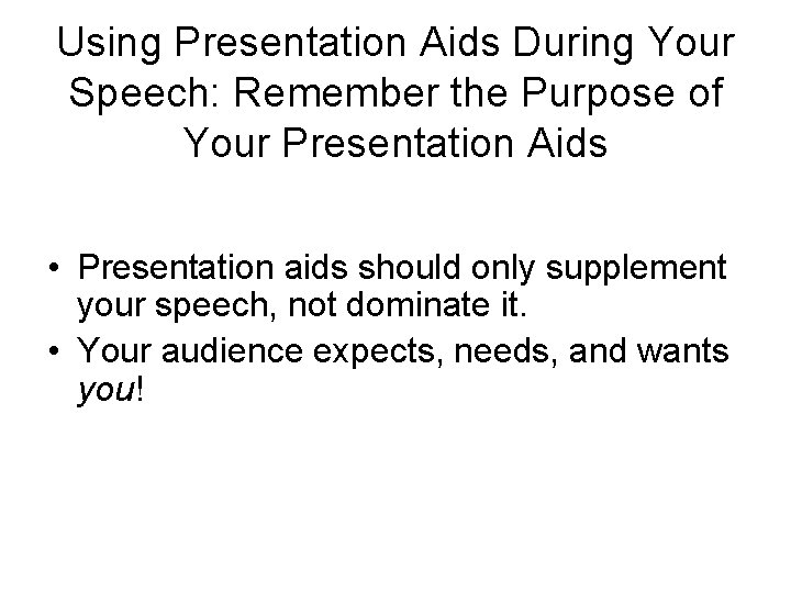 Using Presentation Aids During Your Speech: Remember the Purpose of Your Presentation Aids •