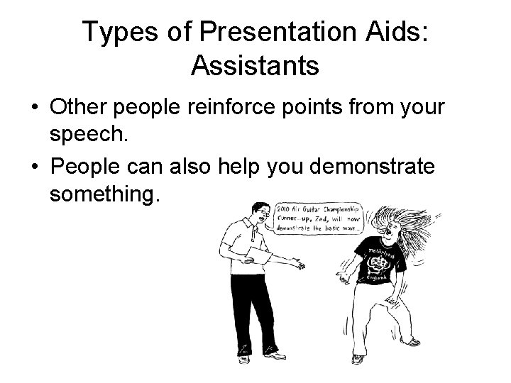 Types of Presentation Aids: Assistants • Other people reinforce points from your speech. •