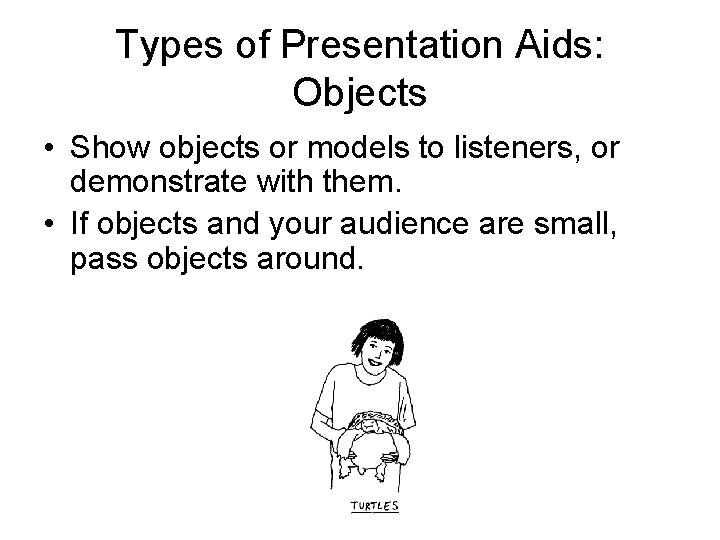 Types of Presentation Aids: Objects • Show objects or models to listeners, or demonstrate