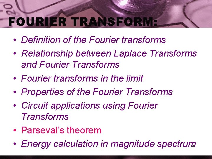 FOURIER TRANSFORM: • Definition of the Fourier transforms • Relationship between Laplace Transforms and