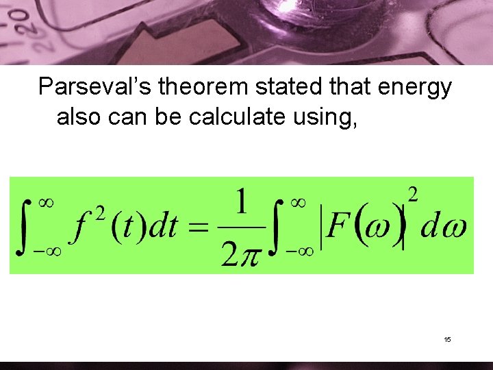 Parseval’s theorem stated that energy also can be calculate using, 15 Parseval’s theorem stated that energy also can be calculate using, 15