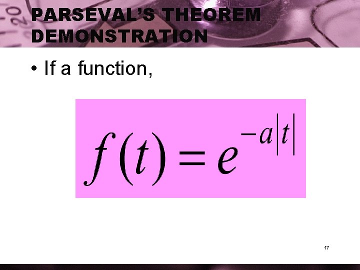 PARSEVAL’S THEOREM DEMONSTRATION • If a function, 17 PARSEVAL’S THEOREM DEMONSTRATION • If a function, 17