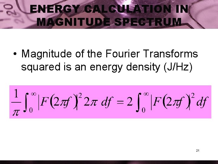 ENERGY CALCULATION IN MAGNITUDE SPECTRUM • Magnitude of the Fourier Transforms squared is an ENERGY CALCULATION IN MAGNITUDE SPECTRUM • Magnitude of the Fourier Transforms squared is an