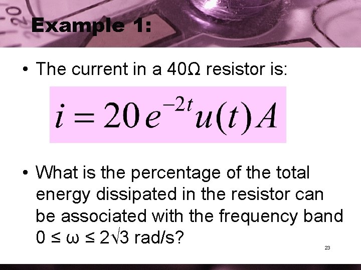 Example 1: • The current in a 40Ω resistor is: • What is the