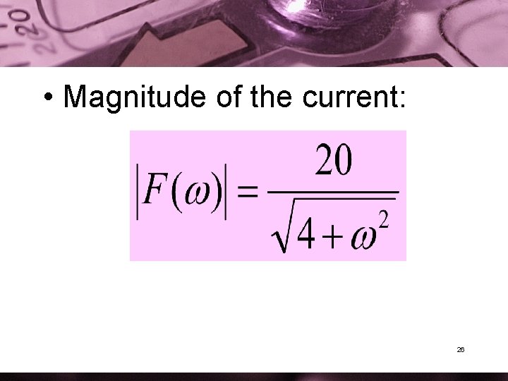  • Magnitude of the current: 26 