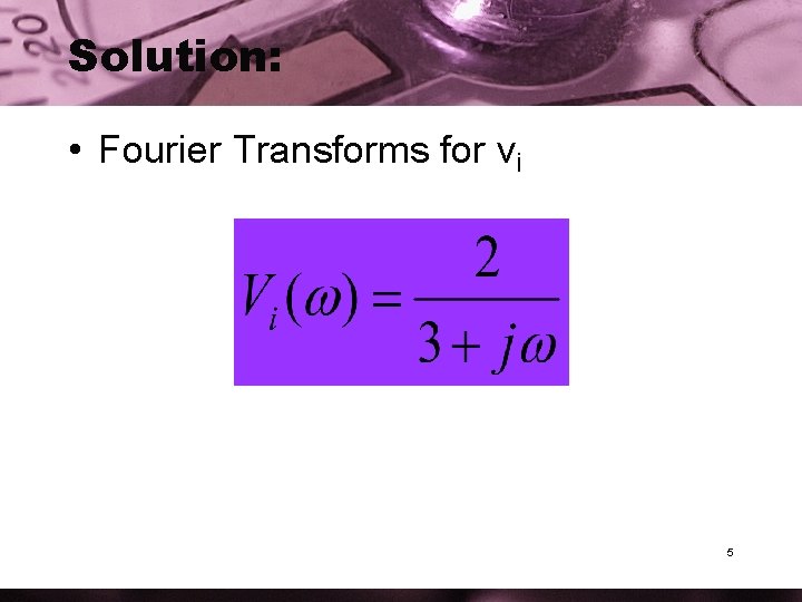 Solution: • Fourier Transforms for vi 5 