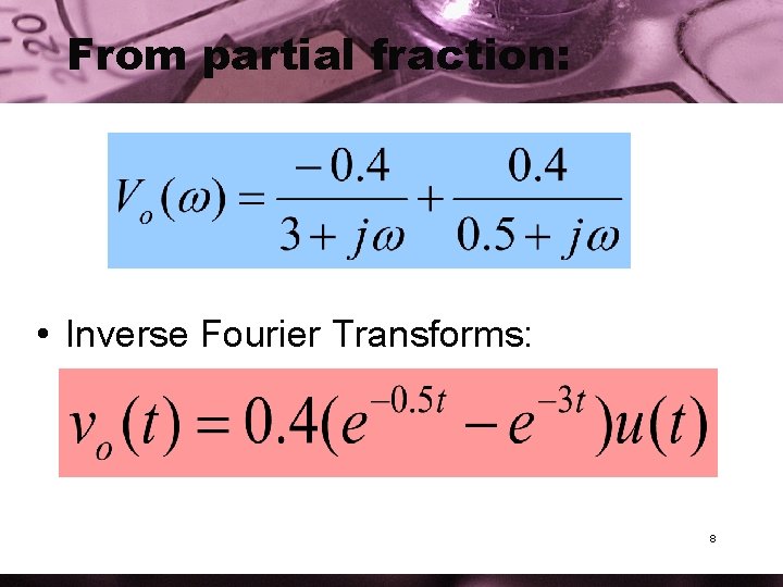 From partial fraction: • Inverse Fourier Transforms: 8 