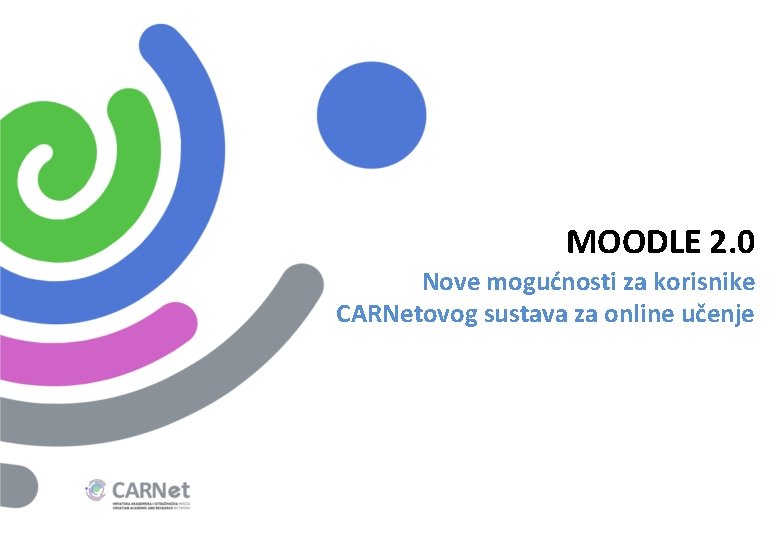 MOODLE 2. 0 Nove mogućnosti za korisnike CARNetovog sustava za online učenje MOODLE 2. 0 Nove mogućnosti za korisnike CARNetovog sustava za online učenje