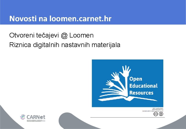 Novosti na loomen. carnet. hr Otvoreni tečajevi @ Loomen Riznica digitalnih nastavnih materijala Novosti na loomen. carnet. hr Otvoreni tečajevi @ Loomen Riznica digitalnih nastavnih materijala