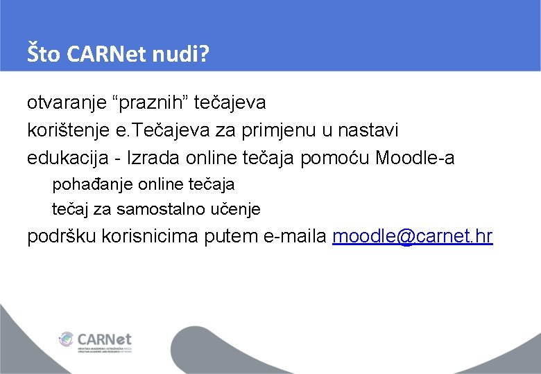 Što CARNet nudi? otvaranje “praznih” tečajeva korištenje e. Tečajeva za primjenu u nastavi edukacija Što CARNet nudi? otvaranje “praznih” tečajeva korištenje e. Tečajeva za primjenu u nastavi edukacija