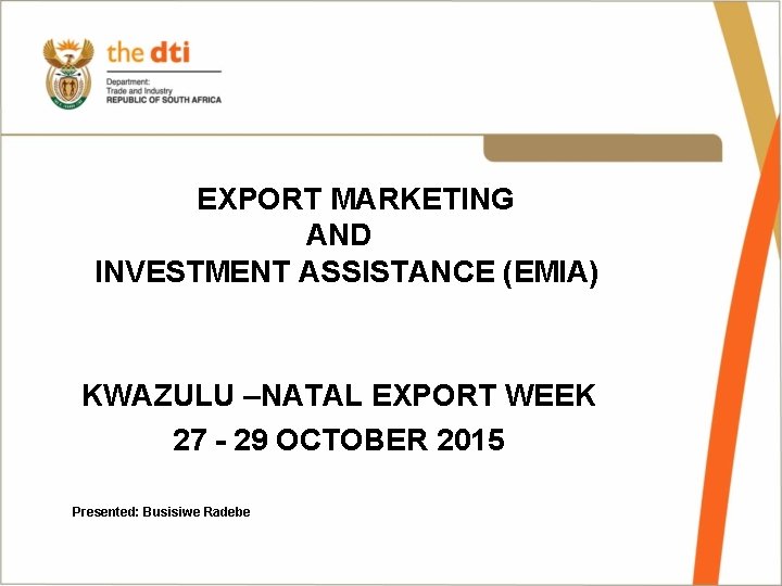 EXPORT MARKETING AND INVESTMENT ASSISTANCE (EMIA) KWAZULU –NATAL EXPORT WEEK 27 - 29 OCTOBER