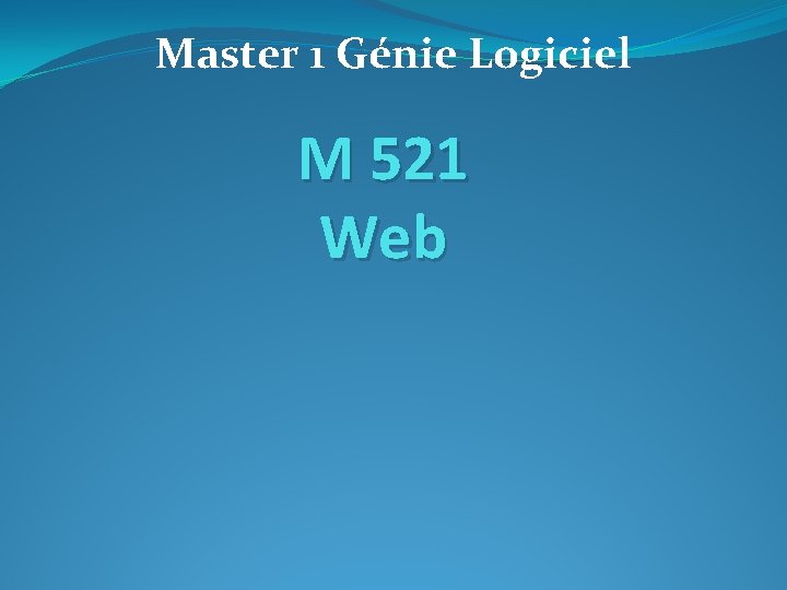 Master 1 Génie Logiciel M 521 Web 