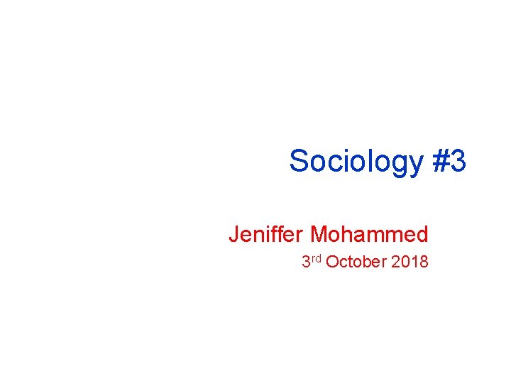 Sociology #3 Jeniffer Mohammed 3 rd October 2018 