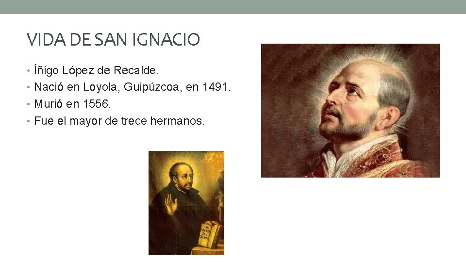 VIDA DE SAN IGNACIO • Íñigo López de Recalde. • Nació en Loyola, Guipúzcoa,