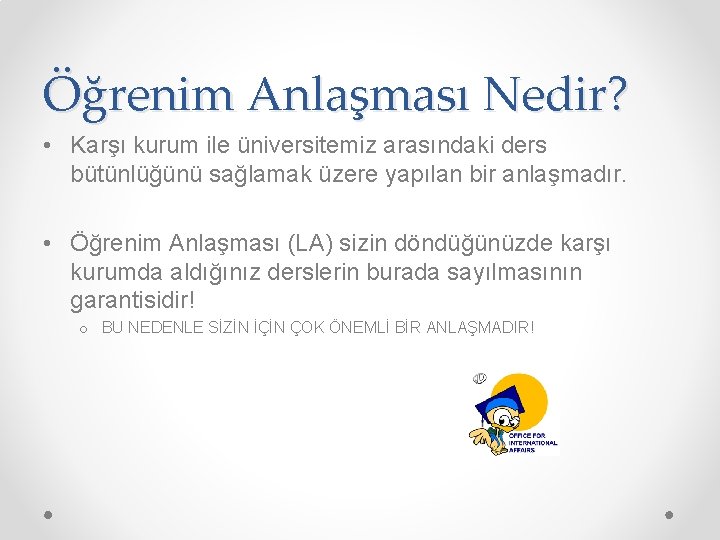 Öğrenim Anlaşması Nedir? • Karşı kurum ile üniversitemiz arasındaki ders bütünlüğünü sağlamak üzere yapılan