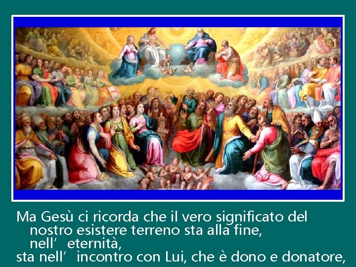 Ma Gesù ci ricorda che il vero significato del nostro esistere terreno sta alla