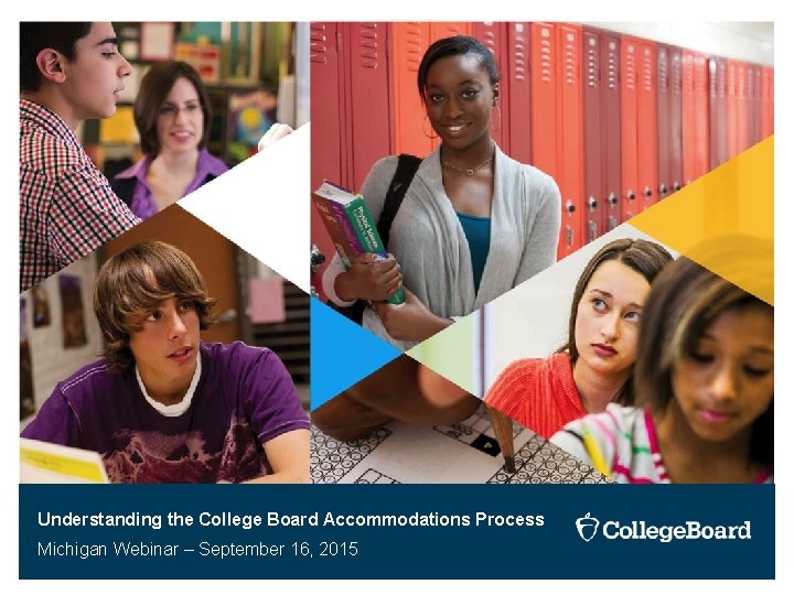Understanding the College Board Accommodations Process Michigan Webinar – September 16, 2015 