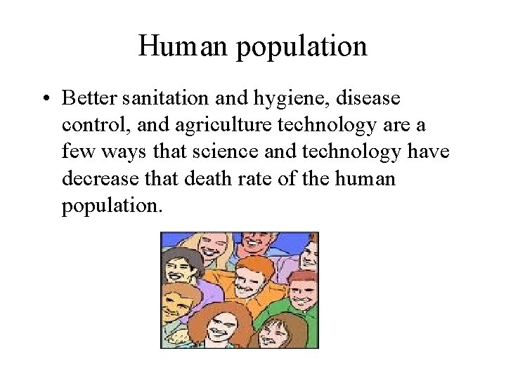 Human population • Better sanitation and hygiene, disease control, and agriculture technology are a