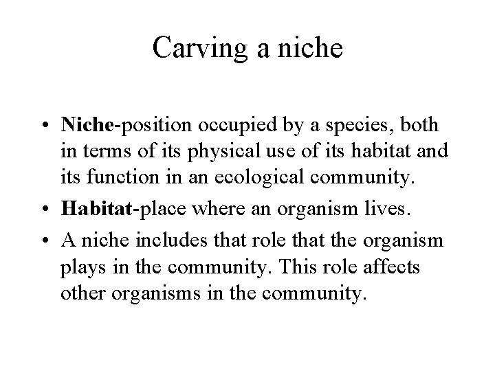 Carving a niche • Niche-position occupied by a species, both in terms of its