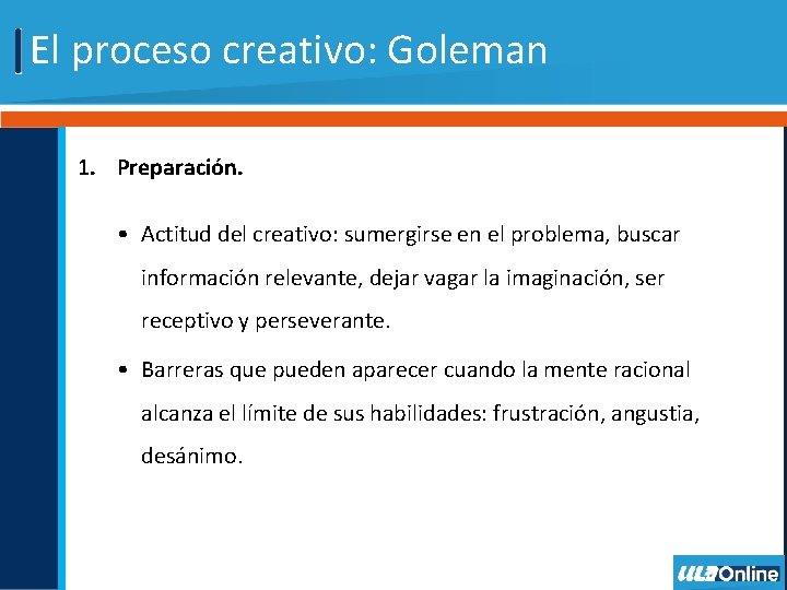 El proceso creativo: Goleman 1. Preparación. • Actitud del creativo: sumergirse en el problema,
