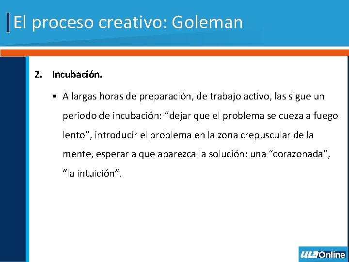 El proceso creativo: Goleman 2. Incubación. • A largas horas de preparación, de trabajo
