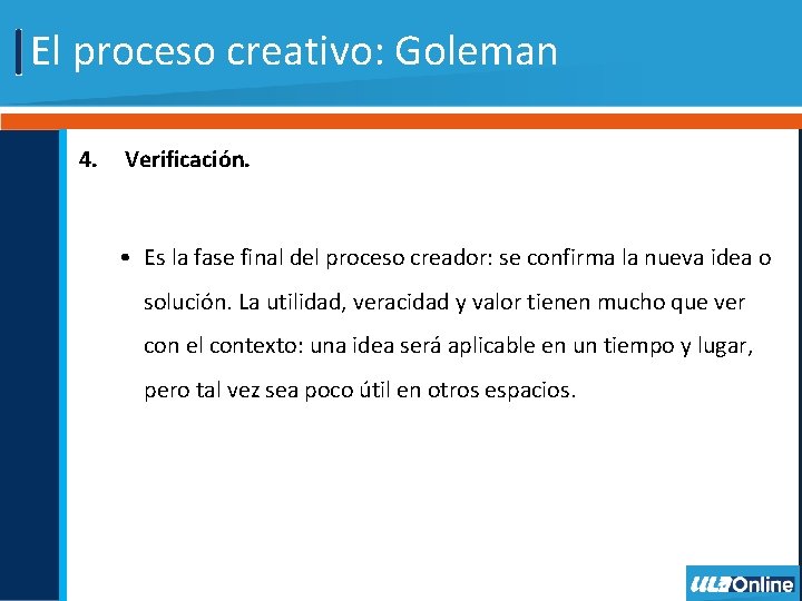 El proceso creativo: Goleman 4. Verificación. • Es la fase final del proceso creador: