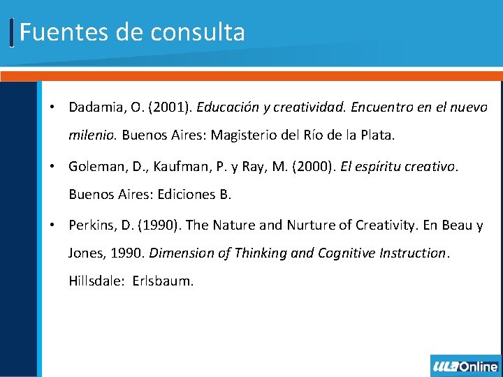Fuentes de consulta • Dadamia, O. (2001). Educación y creatividad. Encuentro en el nuevo