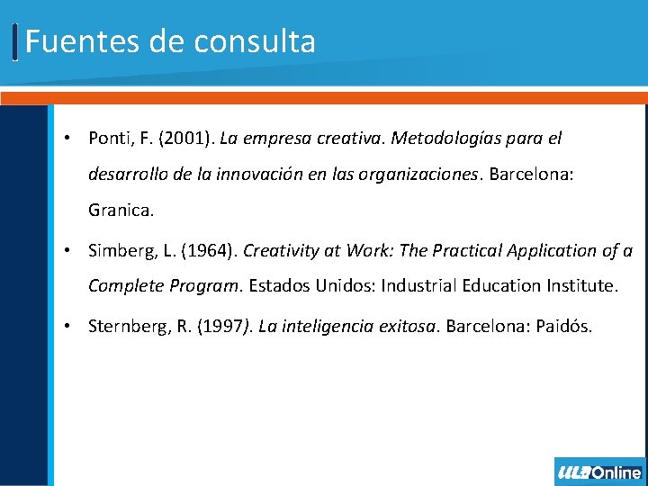 Fuentes de consulta • Ponti, F. (2001). La empresa creativa. Metodologías para el desarrollo