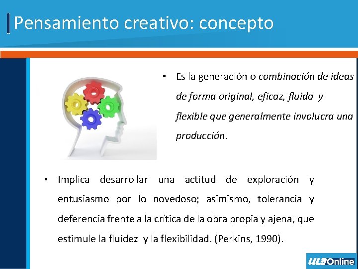 Pensamiento creativo: concepto • Es la generación o combinación de ideas de forma original,