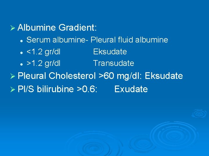 Ø Albumine Gradient: l l l Serum albumine- Pleural fluid albumine <1. 2 gr/dl