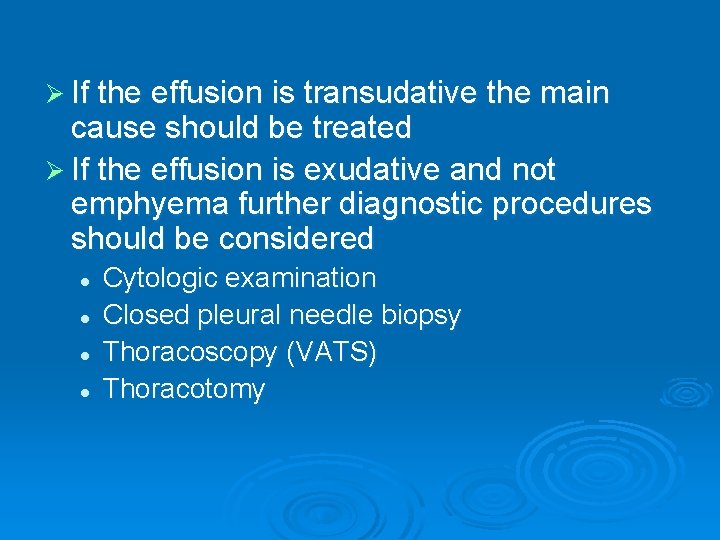 Ø If the effusion is transudative the main cause should be treated Ø If