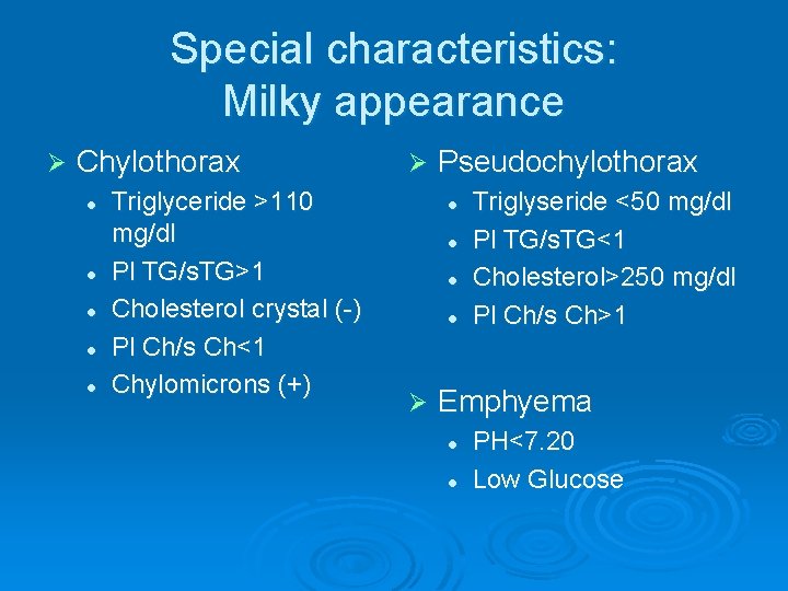 Special characteristics: Milky appearance Ø Chylothorax l l l Triglyceride >110 mg/dl Pl TG/s.