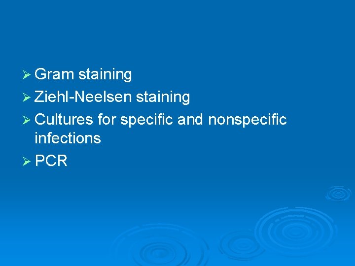 Ø Gram staining Ø Ziehl-Neelsen staining Ø Cultures for specific and nonspecific infections Ø