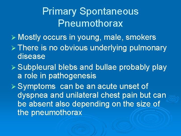 Primary Spontaneous Pneumothorax Ø Mostly occurs in young, male, smokers Ø There is no