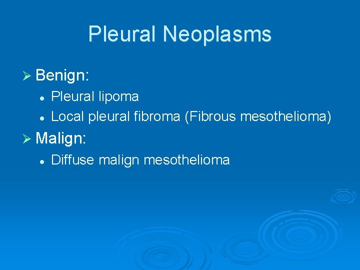 Pleural Neoplasms Ø Benign: l l Pleural lipoma Local pleural fibroma (Fibrous mesothelioma) Ø