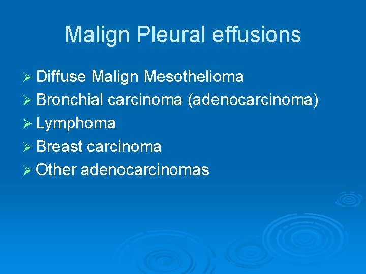 Malign Pleural effusions Ø Diffuse Malign Mesothelioma Ø Bronchial carcinoma (adenocarcinoma) Ø Lymphoma Ø
