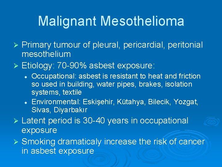 Malignant Mesothelioma Primary tumour of pleural, pericardial, peritonial mesothelium Ø Etiology: 70 -90% asbest