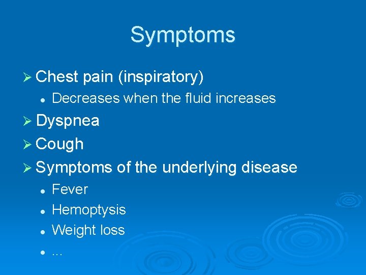 Symptoms Ø Chest pain (inspiratory) l Decreases when the fluid increases Ø Dyspnea Ø