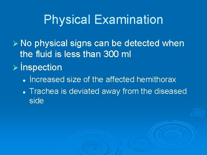 Physical Examination Ø No physical signs can be detected when the fluid is less