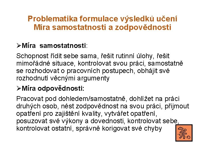 Problematika formulace výsledků učení Míra samostatnosti a zodpovědnosti ØMíra samostatnosti: Schopnost řídit sebe sama,