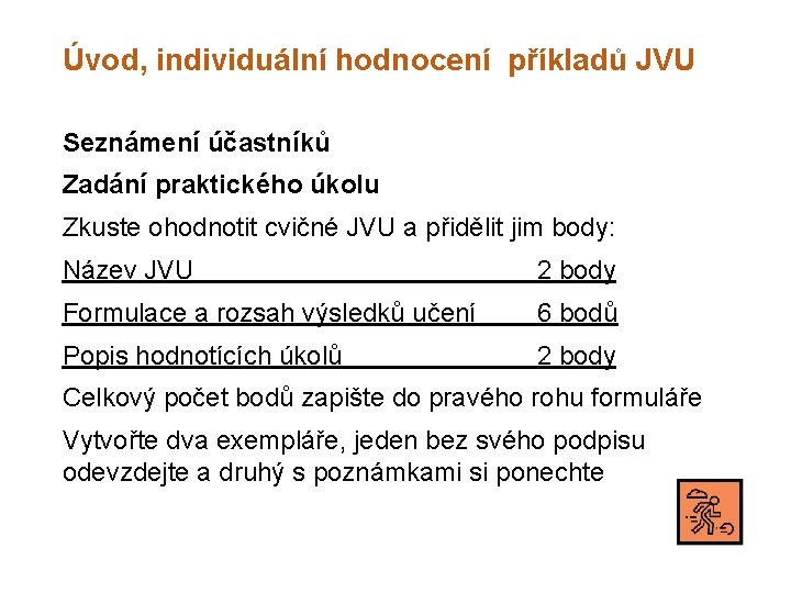 Úvod, individuální hodnocení příkladů JVU Seznámení účastníků Zadání praktického úkolu Zkuste ohodnotit cvičné JVU