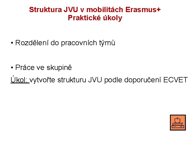 Struktura JVU v mobilitách Erasmus+ Praktické úkoly • Rozdělení do pracovních týmů • Práce