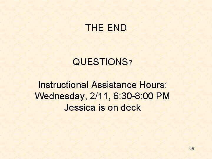 THE END QUESTIONS? Instructional Assistance Hours: Wednesday, 2/11, 6: 30 -8: 00 PM Jessica THE END QUESTIONS? Instructional Assistance Hours: Wednesday, 2/11, 6: 30 -8: 00 PM Jessica