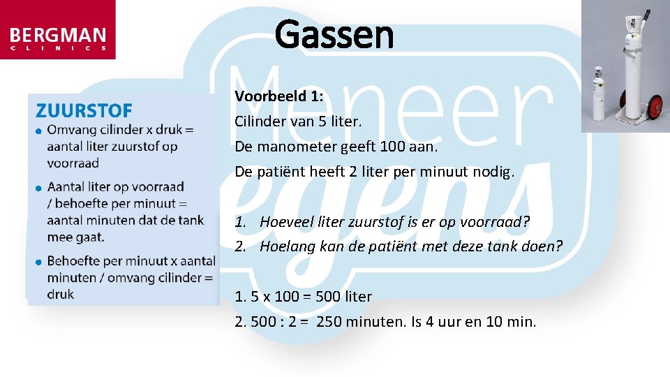 Gassen Voorbeeld 1: Cilinder van 5 liter. De manometer geeft 100 aan. De patiënt Gassen Voorbeeld 1: Cilinder van 5 liter. De manometer geeft 100 aan. De patiënt