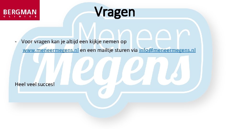 Vragen - Voor vragen kan je altijd een kijkje nemen op www. meneermegens. nl