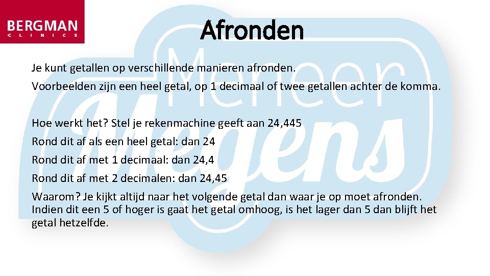 Afronden Je kunt getallen op verschillende manieren afronden. Voorbeelden zijn een heel getal, op