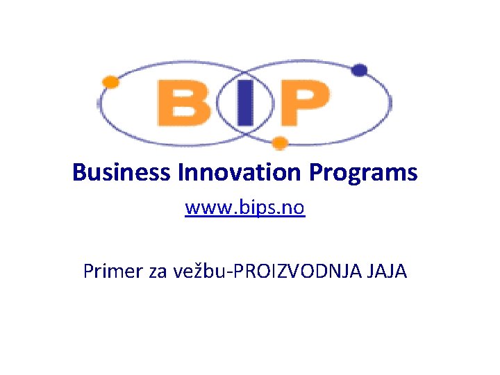 Business Innovation Programs www. bips. no Primer za vežbu-PROIZVODNJA JAJA 