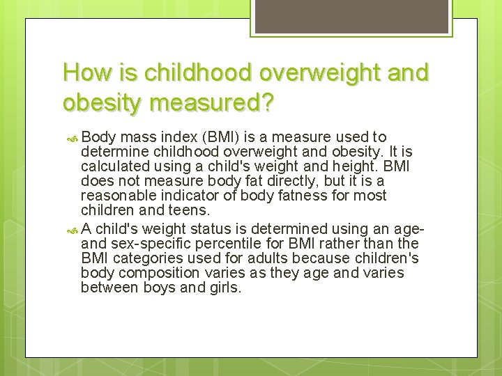 How is childhood overweight and obesity measured? Body mass index (BMI) is a measure