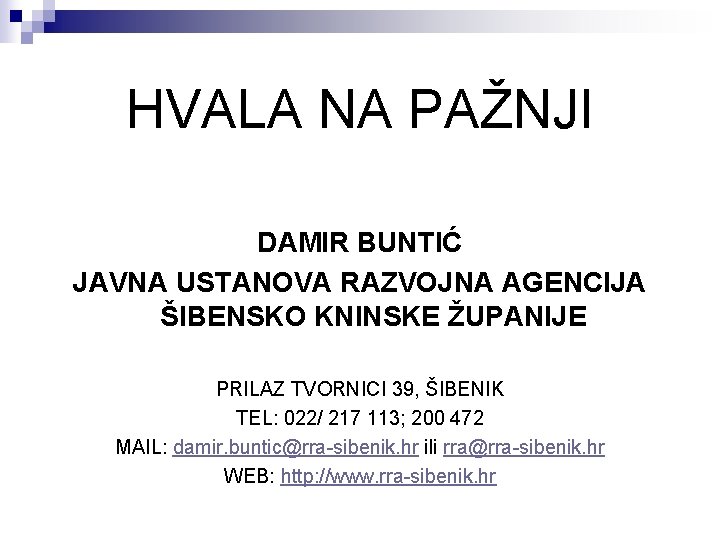 HVALA NA PAŽNJI DAMIR BUNTIĆ JAVNA USTANOVA RAZVOJNA AGENCIJA ŠIBENSKO KNINSKE ŽUPANIJE PRILAZ TVORNICI